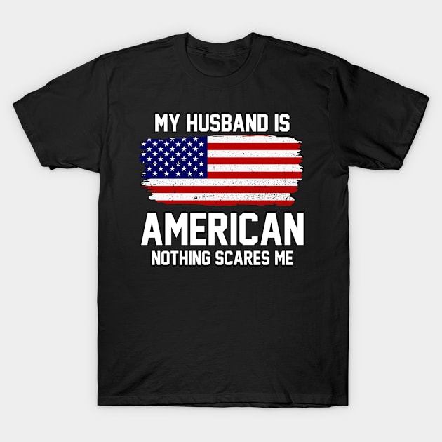 My Husband is American Nothing Scares Me T-Shirt by FanaticTee